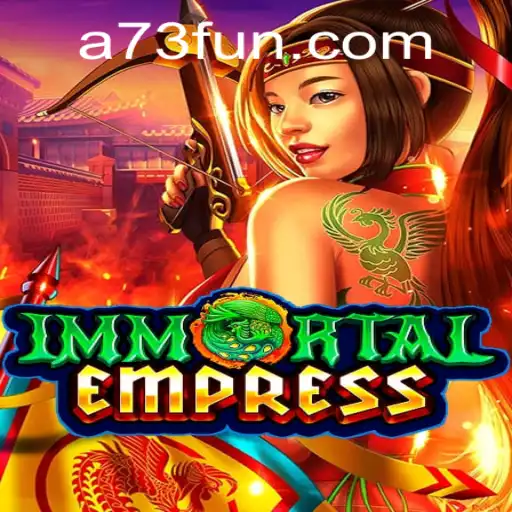 Immortal Empress: The Latest Gaming Sensation Linked With A73.com